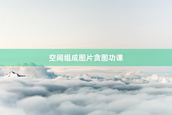 空间组成图片贪图功课
