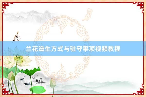 兰花滋生方式与驻守事项视频教程